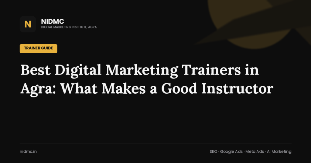 Best Digital Marketing Trainers in Agra: What Makes a Good Instructor