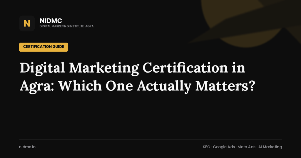 Digital Marketing Certification in Agra: Which One Actually Matters?