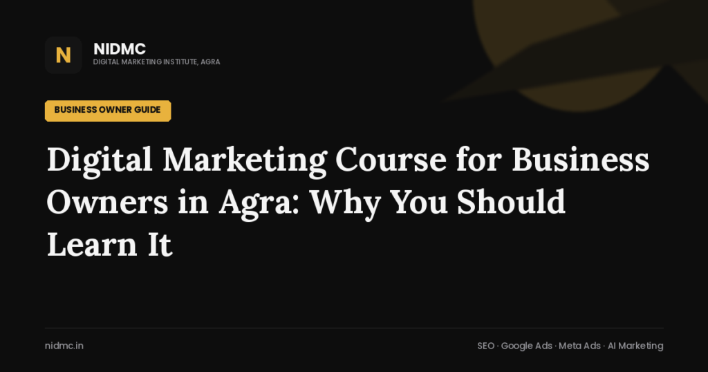 Digital Marketing Course for Business Owners in Agra: Why You Should Learn It