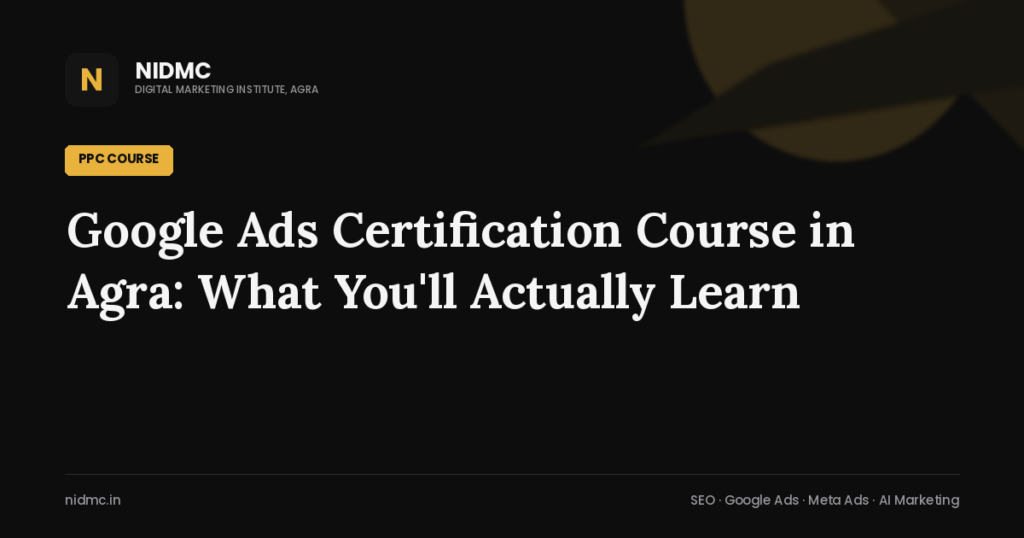 Google Ads Certification Course in Agra: What You’ll Actually Learn
